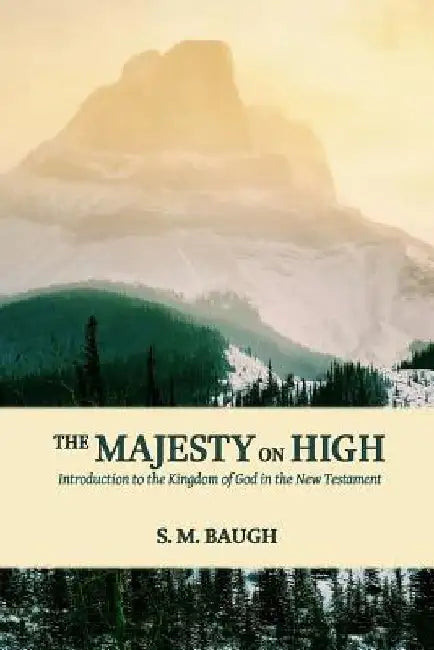 The Majesty on High: Introduction to the Kingdom of God in the New Testament by S. M. Baugh