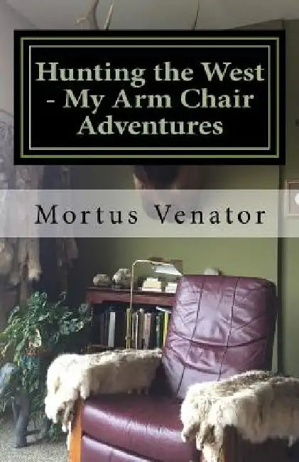 Hunting the West - My Arm Chair Adventures by Mortus Venator
