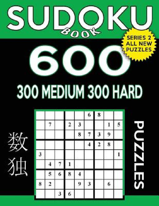 Sudoku Book 600 Puzzles, 300 Medium and 300 Hard: Sudoku Puzzle Book With Two Levels of Difficulty To Improve Your Game by Sudoku Book