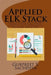 Applied ELK Stack: Data Insights and Business Metrics with Collective Capability of Elasticsearch, Logstash and Kibana by Gurpreet S. Sachdeva