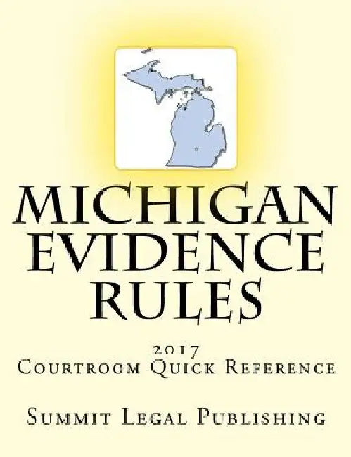 Michigan Evidence Rules Courtroom Quick Reference: 2017 by Summit Legal Publishing