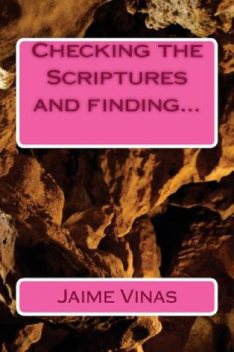 Checking the Scriptures and finding... by Jaime I. Vinas