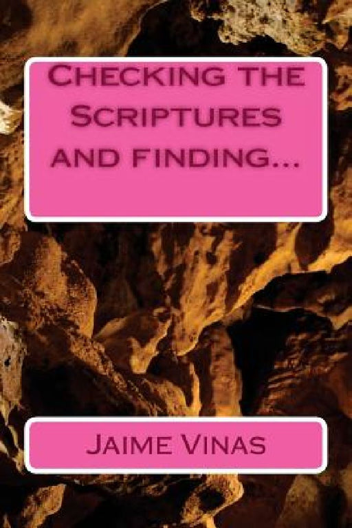 Checking the Scriptures and finding... by Jaime I. Vinas