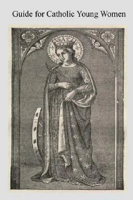 Guide for Catholic Young Women: Especially For Those Who Earn Their Own Living by Brother Hermenegild Tosf