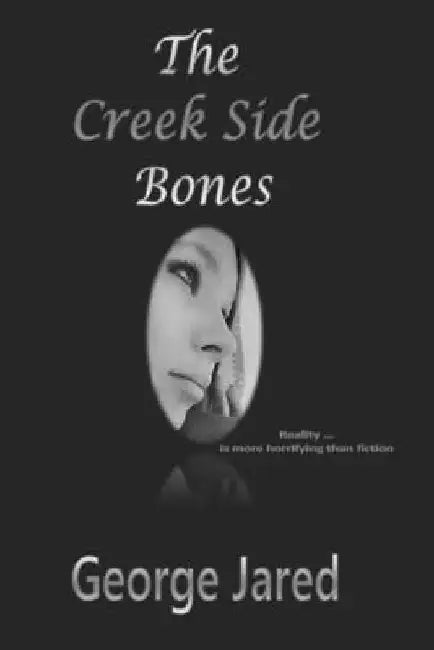 The Creek Side Bones: Reality is more horrifying than fiction by George Jared