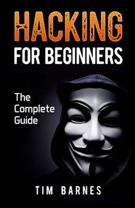 Hacking for Beginners: The Complete Guide by Tim Barnes