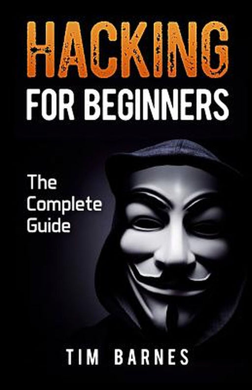 Hacking for Beginners: The Complete Guide by Tim Barnes