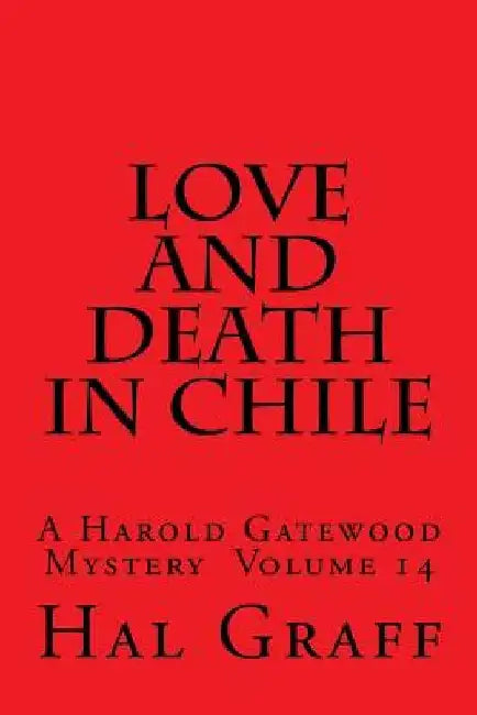 Love And Death In Chile: A Harold Gatewood Mystery Volume 14 by Hal Graff