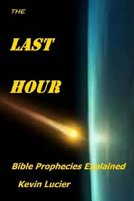 The Last Hour: Bible Prophecies Explained by Kevin Lucier