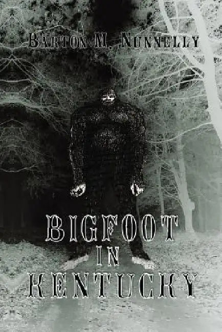 Bigfoot in Kentucky: Revised and expanded 2nd Ed. by Barton M. Nunnelly
