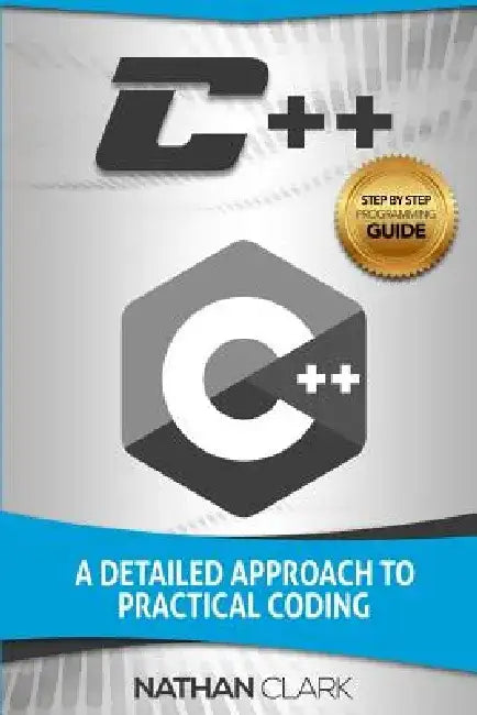 C++: A Detailed Approach to Practical Coding by Nathan Clark