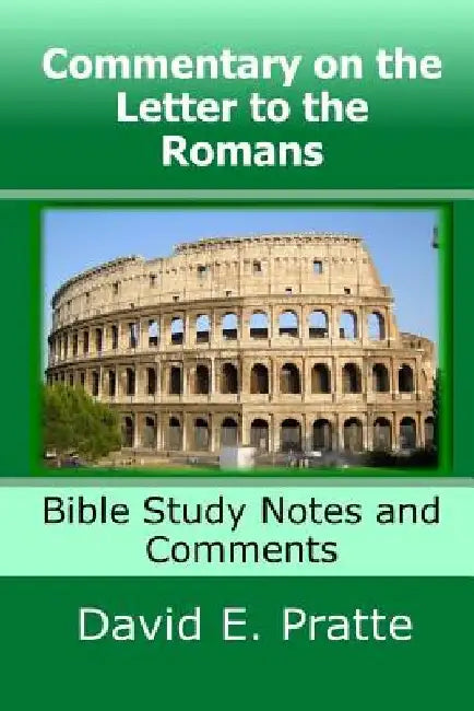 Commentary on the Letter to the Romans: Bible Study Notes and Comments by David E. Pratte