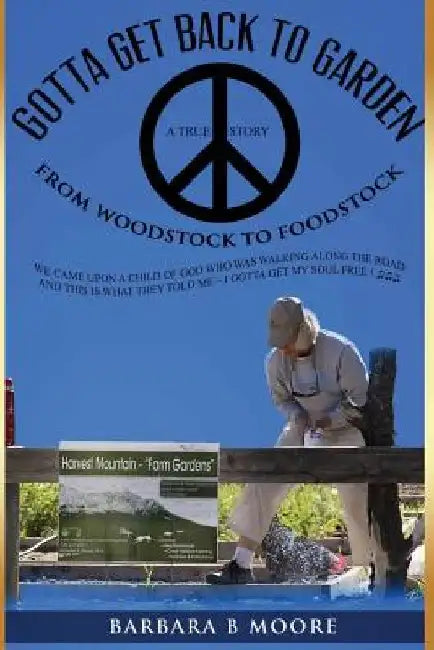 Gotta Get Back to the Garden: From Woodstock to FOODSTOCK by Barbara B. Moore