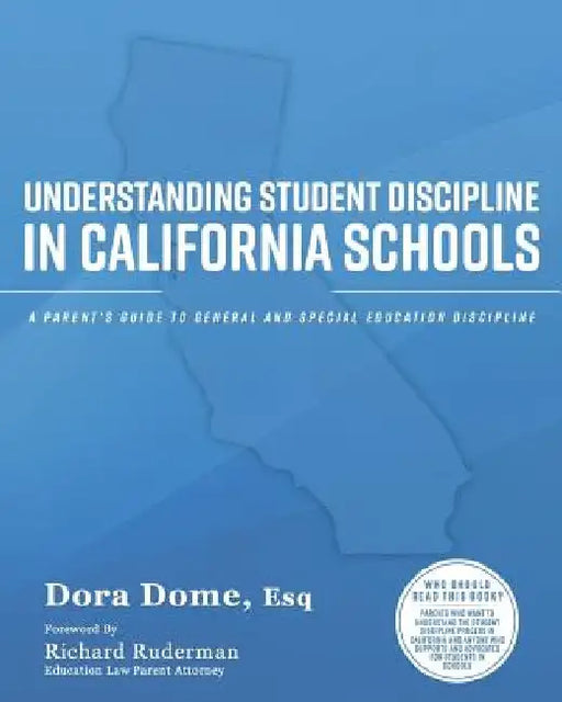 Understanding Student Discipline in California Schools: A Parent's Guide to General and Special Education Discipline by Dora J. Dome