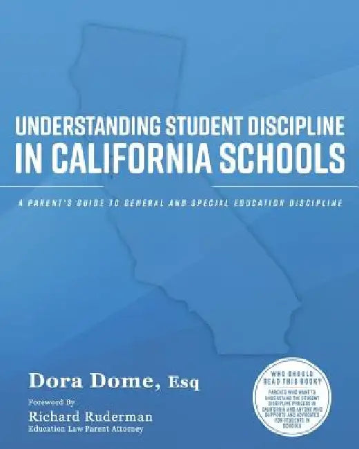 Understanding Student Discipline in California Schools: A Parent's Guide to General and Special Education Discipline by Dora J. Dome