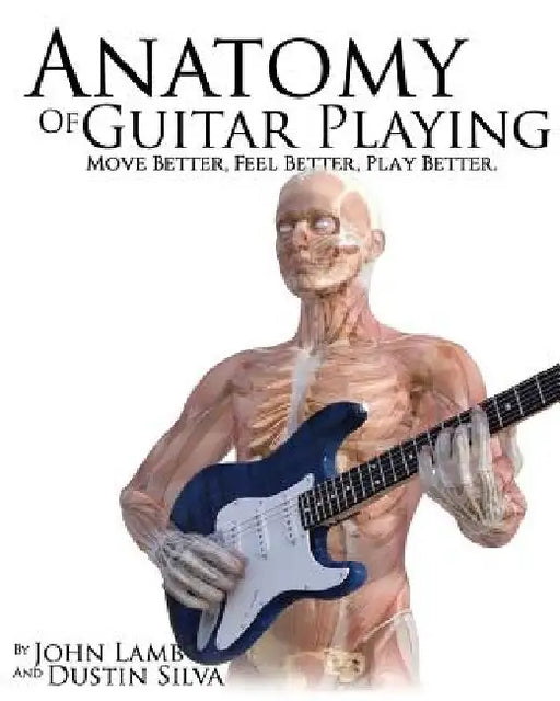 Anatomy of Guitar Playing: Move Better, Feel Better, Play Better by John Lamb