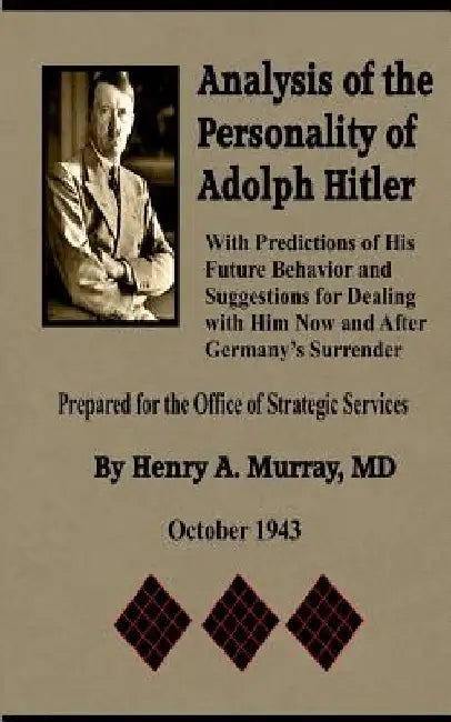 Analysis of the Personality of Adolph Hitler: with Predictions of His Future Behavior and Suggestions for Dealing with Him by Henry A. Murray