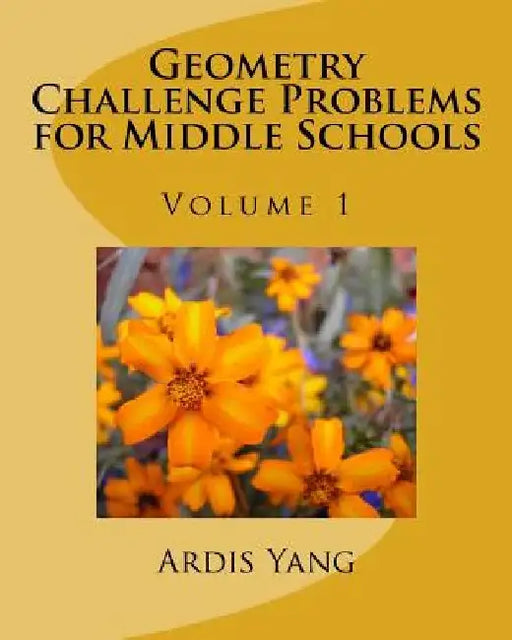 Geometry Challenge Problems for Middle Schools by Ardis Yang