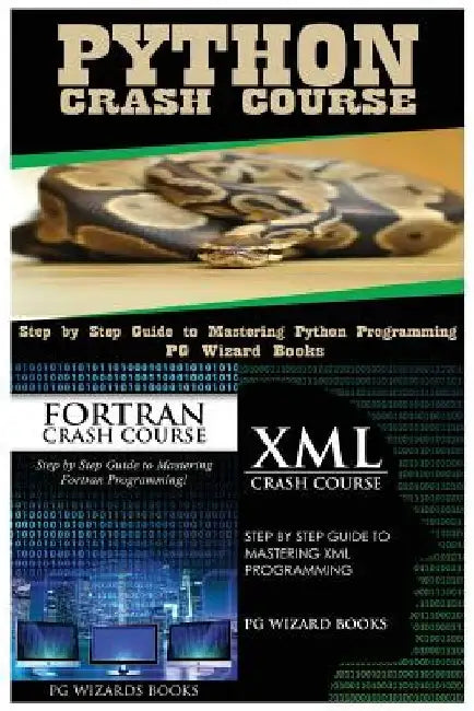 Python Crash Course + FORTRAN Crash Course + XML Crash Course by Pg Wizard Books