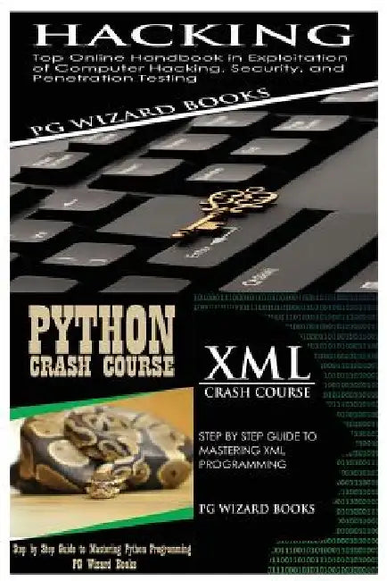 Hacking + Python Crash Course + XML Crash Course by Pg Wizard Books
