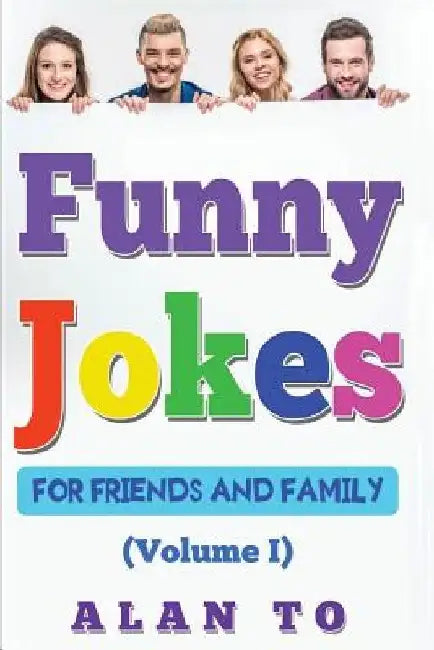 Funny Jokes for Friends and Family 1: Best Collection of Funny Stories, Jokes for Kids, Jokes for Family, Funny Books, Funny Short Stories by Alan To