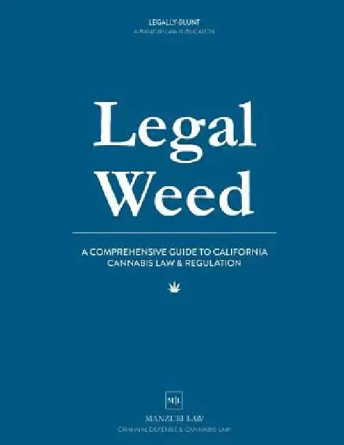 Legal Weed: A Comprehensive Guide to California Cannabis Law & Regulation by Alexa Steinberg Esq