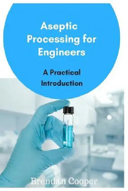 Aseptic Processing for Engineers by Brendan Cooper