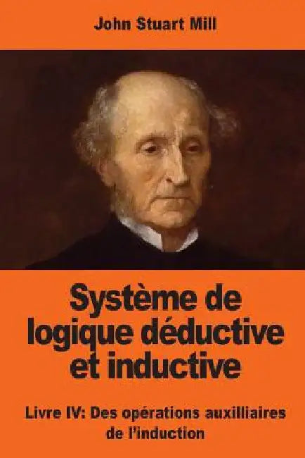 Système de logique déductive et inductive: Livre IV: Des opérations auxilliaires de l'induction by Mill, John Stuart