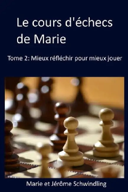 Le cours d'échecs de Marie: Mieux réfléchir pour mieux jouer by Schwindling, Marie