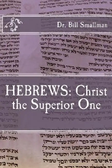 Hebrews: Christ the Superior One by Bill Smallman
