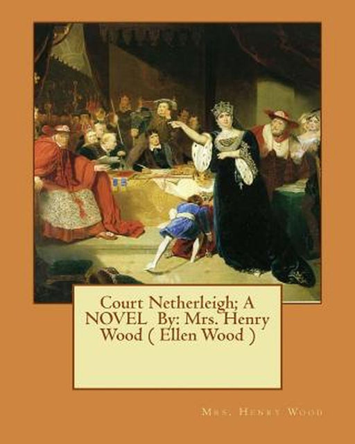 Court Netherleigh; A Novel by: Mrs. Henry Wood ( Ellen Wood ) by Wood, Mrs Henry