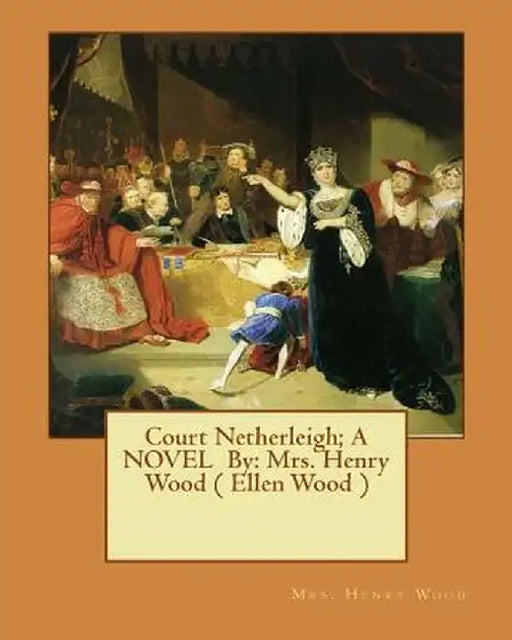 Court Netherleigh; A Novel by: Mrs. Henry Wood ( Ellen Wood ) by Wood, Mrs Henry