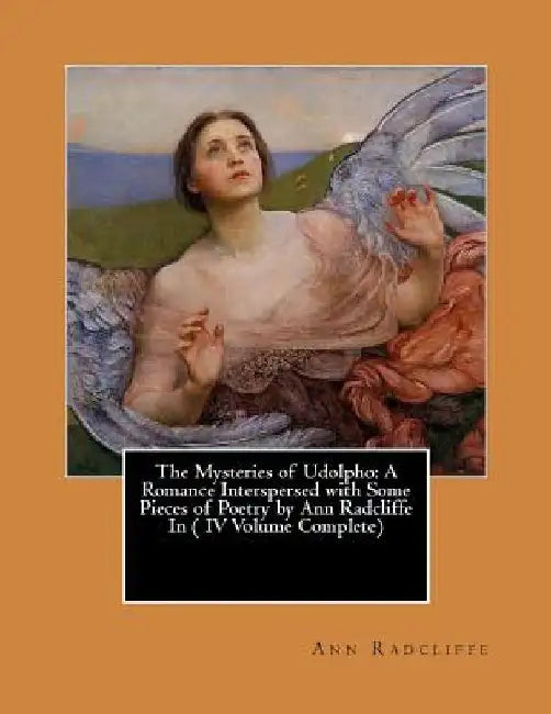 The Mysteries of Udolpho: A Romance Interspersed with Some Pieces of Poetry by Ann Radcliffe In ( IV Volume Complete) by Ann Radcliffe