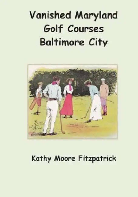 Vanished Maryland Golf Courses Baltimore City by Kathy Moore Fitzpatrick