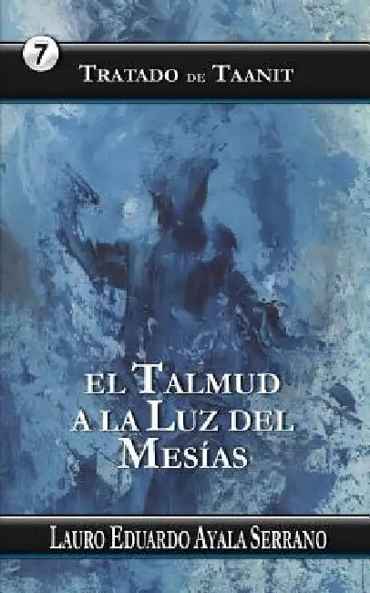 Tratado de Taanit: El Talmud a la Luz del Mesias by Ayala Serrano, Lauro Eduardo