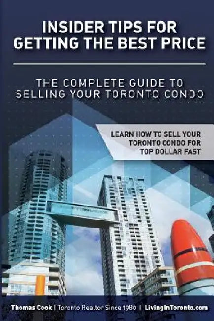 Insider Tips For Getting The Best Price: The Complete Guide To Selling Your Toronto Condo by Thomas Cook
