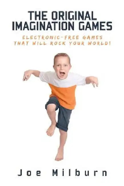 The Original Imagination Games: Electronic-free games that will rock your world! by Samantha Milburn