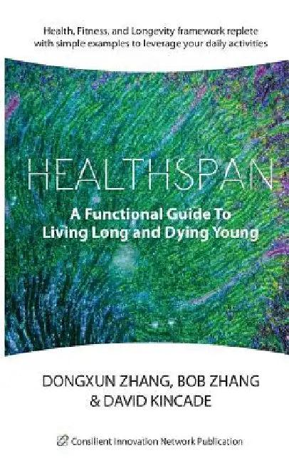 Healthspan: A Functional Guide to Living Long and Dying Young by Bob Zhang