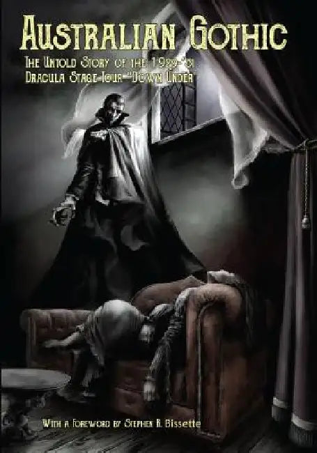 Australian Gothic: The Untold Story of the 1929-'31 Dracula Stage Tour "Down Under" by Stephen R. Bissette