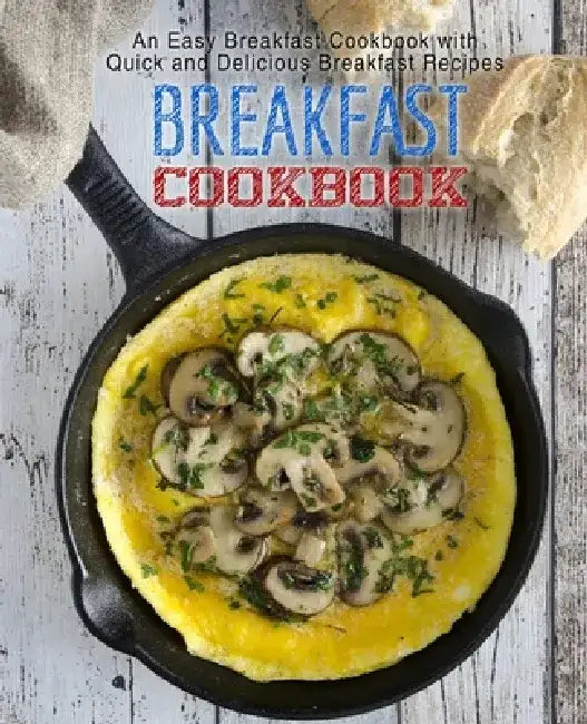 Breakfast Cookbook: An Easy Breakfast Cookbook with Quick and Delicious Breakfast Recipes by Booksumo Press