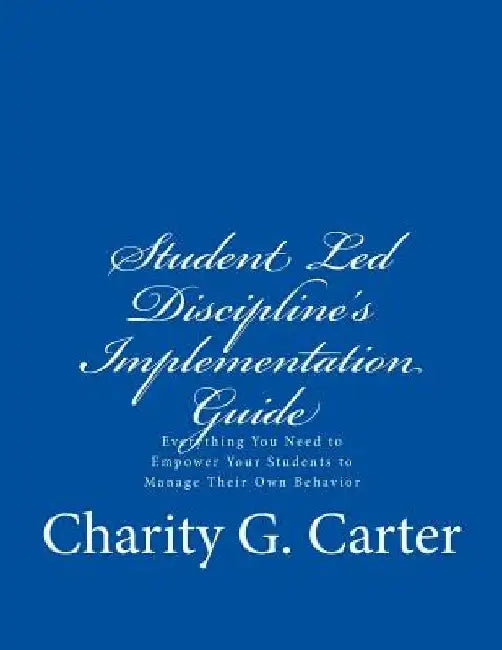 Student Led Discipline's Implementation Guide by Charity G. Carter