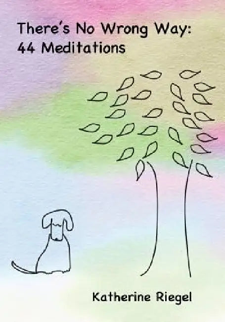 There's No Wrong Way: 44 Meditations by Katherine Riegel