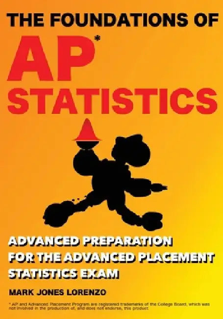 The Foundations of AP Statistics: Advanced Preparation for the Advanced Placement Statistics Exam by Mark Jones Lorenzo