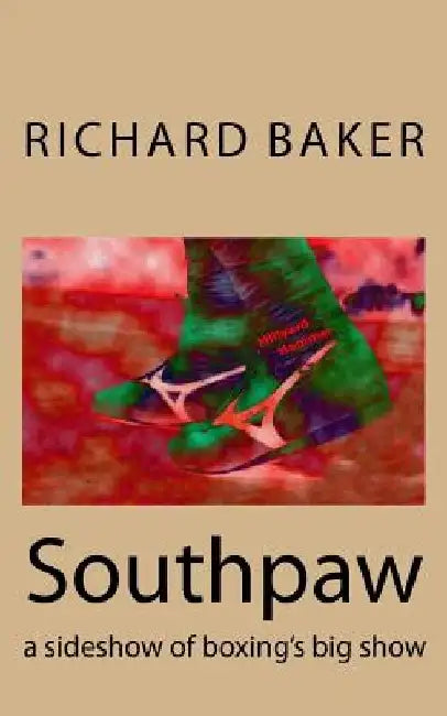 Southpaw: a sideshow of boxing's big show by Richard E. Baker