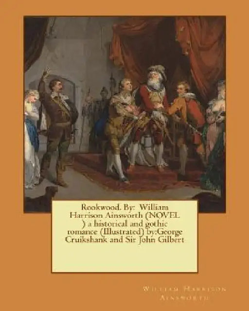 Rookwood. By: William Harrison Ainsworth (NOVEL ) a historical and gothic romance (Illustrated) by: George Cruikshank and Sir John Gilbert by George Cruikshank
