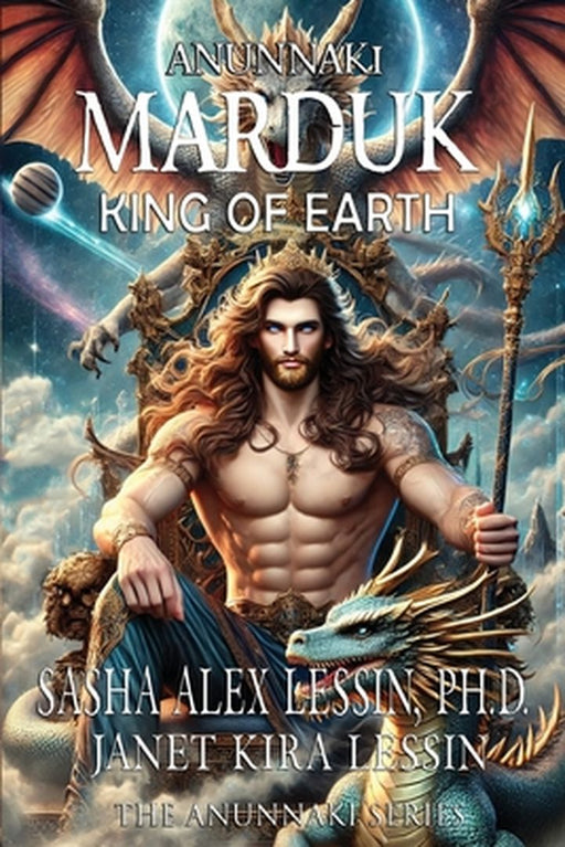 Marduk King of Earth: Book Four of the Anunnaki Series by Lessin Ph. D., Sasha Alex