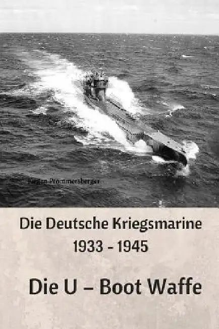 Die Deutsche Kriegsmarine 1933 - 1945: Die U - Boot Waffe by Prommersberger, Jurgen