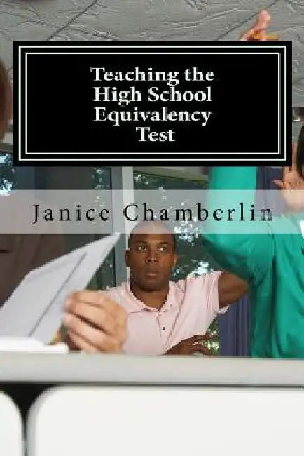 Teaching the High School Equivalency Test: Practical Advice for Instructors of the GED, TASC, or HiSet Tests by Janice M. Chamberlin