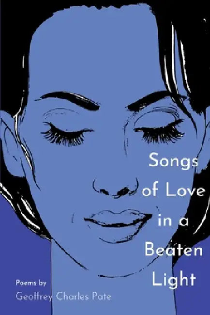 Songs of Love in a Beaten Light by Geoffrey Charles Pate