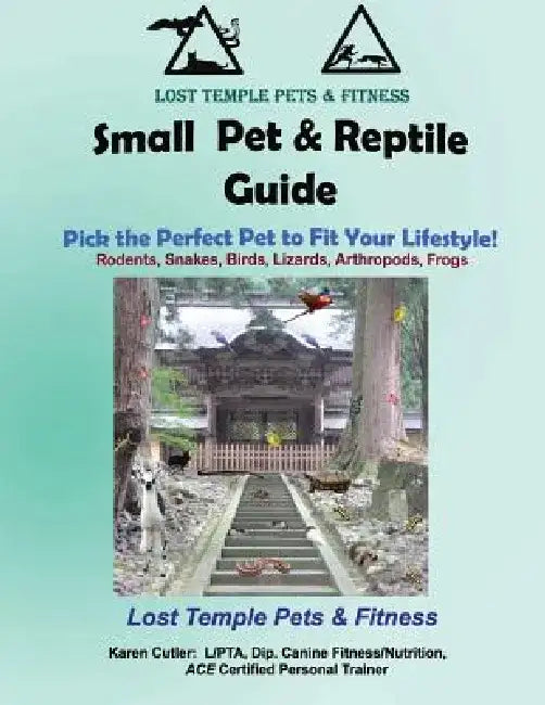 Small Pet & Reptile Guide: Lost Temple Pets: Amphibian, Arthropod, Rodents, Rabbits, Snakes, Lizards, Birds by Karen Cutler